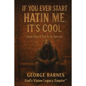 BARNES, GEORGE If You Ever Start Hatin Me, It’s Cool: Just Don’t Do It In Secret BARNES, GEORGE If You Ever Start Hatin Me, It’s Cool: Just Don’t Do It In Secret