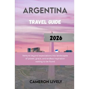Lively, Cameron ARGENTINA TRA VEL GUIDE 2026: Venture beyond expectations into landscapes of power, grace, and endless inspiration waiting to be found Lively, Cameron ARGENTINA TRA VEL GUIDE 2026: Venture beyond expectations into landscapes of power, grace, and endless inspiration waiting to be found