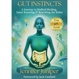 Juniper, Jennifer Gut Instincts: A Journey to Radical Healing, Inner Knowing & Rewriting the Rules Juniper, Jennifer Gut Instincts: A Journey to Radical Healing, Inner Knowing & Rewriting the Rules