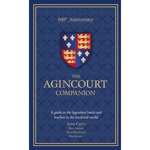 CURRY, ANNE The Agincourt Companion: A guide to the legendary battle and warfare in the medieval world CURRY, ANNE The Agincourt Companion: A guide to the legendary battle and warfare in the medieval world