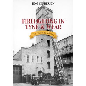 Henderson, Ron Firefighting in Tyne and Wear: An Illustrated History Henderson, Ron Firefighting in Tyne and Wear: An Illustrated History