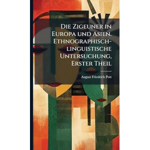 Pott, August Friedrich Die Zigeuner in Europa und Asien. Ethnographisch-linguistische Untersuchung, Erster Theil Pott, August Friedrich Die Zigeuner in Europa und Asien. Ethnographisch-linguistische Untersuchung, Erster Theil