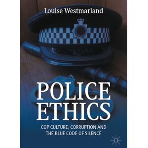Westmarland, Louise Police Ethics: Cop Culture, Corruption and the Blue Code of Silence Westmarland, Louise Police Ethics: Cop Culture, Corruption and the Blue Code of Silence
