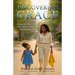 Haynes, Madison Grace Discovering Grace: A Journey Back to the Girl I Was to Become the Woman I Am Haynes, Madison Grace Discovering Grace: A Journey Back to the Girl I Was to Become the Woman I Am