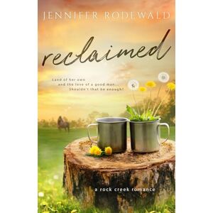 Rodewald, Jennifer Reclaimed (Rock Creek Romance) Rodewald, Jennifer Reclaimed (Rock Creek Romance)