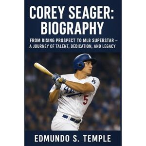 S. TEMPLE, EDMUNDO COREY SEAGER: BIOGRAPHY: FROM RISING PROSPECT TO MLB SUPERSTAR – A JOURNEY OF TALENT, DEDICATION, AND LEGACY S. TEMPLE, EDMUNDO COREY SEAGER: BIOGRAPHY: FROM RISING PROSPECT TO MLB SUPERSTAR – A JOURNEY OF TALENT, DEDICATION, AND LEGACY