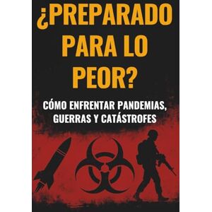 BAZ, IKE ¿Preparado para lo Peor?: Cómo Enfrentar Pandemias, Guerras y Catástrofes BAZ, IKE ¿Preparado para lo Peor?: Cómo Enfrentar Pandemias, Guerras y Catástrofes
