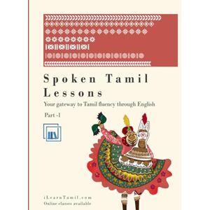 Tamil, iLearn Spoken Tamil lessons – Part 1 by iLearnTamil.com Learn Spoken Tamil தமிழ்: This book offers lessons in spoken Tamil drawing from more than 12 years of experience Tamil, iLearn Spoken Tamil lessons – Part 1 by iLearnTamil.com Learn Spoken Tamil தமிழ்: This book offers lessons in spoken Tamil drawing from more than 12 years of experience
