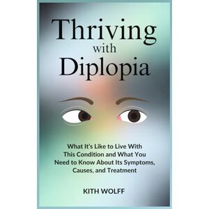 Wolff, Kith Thriving with Diplopia: What It’s Like to Live with This Condition and What You Need to Know About Its Symptoms, Causes, and Treatment Wolff, Kith Thriving with Diplopia: What It’s Like to Live with This Condition and What You Need to Know About Its Symptoms, Causes, and Treatment