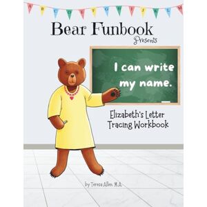 Allen, Teresa Bear Funbook Presents I Can Write My Name Elizabeth’s Personalized Letter Tracing Workbook (Personalized Letter Tracing Workbooks) Allen, Teresa Bear Funbook Presents I Can Write My Name Elizabeth’s Personalized Letter Tracing Workbook (Personalized Letter Tracing Workbooks)
