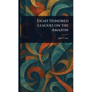 Verne, Jules Eight Hundred Leagues on the Amazon Verne, Jules Eight Hundred Leagues on the Amazon