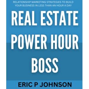 Johnson, Eric Phaffle Real Estate Power Hour Boss: How to Build a Relationships-based Real Estate Business in Less than an Hour a Day Johnson, Eric Phaffle Real Estate Power Hour Boss: How to Build a Relationships-based Real Estate Business in Less than an Hour a Day