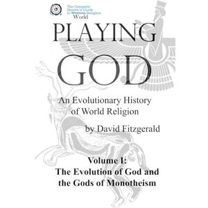 Fitzgerald, David PLAYING GOD: An Evolutionary History of World Religion: Vol. 1 The Evolution of God & The Gods of Monotheism (The Complete Heretic's Guide to Western Religion) Fitzgerald, David PLAYING GOD: An Evolutionary History of World Religion: Vol. 1 The Evolution of God & The Gods of Monotheism (The Complete Heretic's Guide to Western Religion)