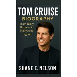 E. Nelson, Shane TOM CRUISE BIOGRAPHY: From Risky Business to Hollywood Legend E. Nelson, Shane TOM CRUISE BIOGRAPHY: From Risky Business to Hollywood Legend