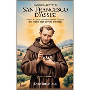 THEOPHILOS, ENZO LA STORIA DI VITA DI SAN FRANCESCO D'ASSISI (La parola cattolica) THEOPHILOS, ENZO LA STORIA DI VITA DI SAN FRANCESCO D'ASSISI (La parola cattolica)