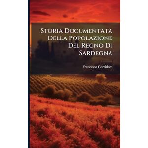 Corridore, Francesco Storia Documentata Della Popolazione Del Regno Di Sardegna Corridore, Francesco Storia Documentata Della Popolazione Del Regno Di Sardegna