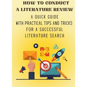 Aidy, Dr. Christina How to Conduct a Literature Review: A Quick Guide with Practical Tips and Tricks for a Successful Literature Search Aidy, Dr. Christina How to Conduct a Literature Review: A Quick Guide with Practical Tips and Tricks for a Successful Literature Search
