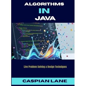 Lane, Caspian ALGORITHMS IN JAVA: Live Problem Solving & Design Techniques Lane, Caspian ALGORITHMS IN JAVA: Live Problem Solving & Design Techniques