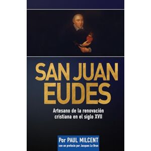 Milcent, Paul San Juan Eudes: Artesano de la renovación cristiana en el siglo XVII Milcent, Paul San Juan Eudes: Artesano de la renovación cristiana en el siglo XVII