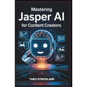 Strickland, Theo MASTERING JASPER AI FOR CONTENT CREATORS: Boost Your Productivity and Quality with AI Writing Tools for Work Success: 4 (Exploring AI & Mastering Software) Strickland, Theo MASTERING JASPER AI FOR CONTENT CREATORS: Boost Your Productivity and Quality with AI Writing Tools for Work Success: 4 (Exploring AI & Mastering Software)