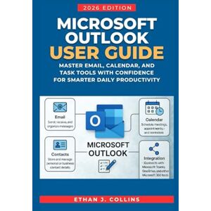 J. Collins, Ethan Microsoft Outlook User Guide 2026 Edition: Master Email, Calendar, and Task Tools with Confidence for Smarter Daily Productivity J. Collins, Ethan Microsoft Outlook User Guide 2026 Edition: Master Email, Calendar, and Task Tools with Confidence for Smarter Daily Productivity