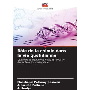 Kesavan, Mookkandi Palsamy Rôle de la chimie dans la vie quotidienne: Conforme au programme TANSCHE Pour les étudiants en licence de chimie Kesavan, Mookkandi Palsamy Rôle de la chimie dans la vie quotidienne: Conforme au programme TANSCHE Pour les étudiants en licence de chimie
