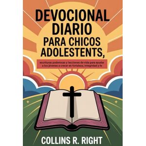 R. Right, Collins Devocional diario Para chicos adolescentes: Escrituras poderosas y lecciones de vida para ayudar a los jóvenes a crecer en fortaleza, integridad y fe R. Right, Collins Devocional diario Para chicos adolescentes: Escrituras poderosas y lecciones de vida para ayudar a los jóvenes a crecer en fortaleza, integridad y fe