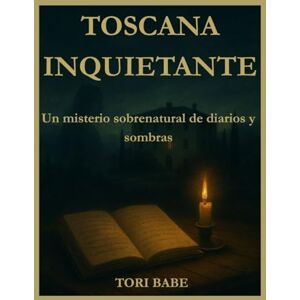 Babe, Tori Toscana Inquietante: Un Misterio Sobrenatural de Diarios y Sombras Babe, Tori Toscana Inquietante: Un Misterio Sobrenatural de Diarios y Sombras