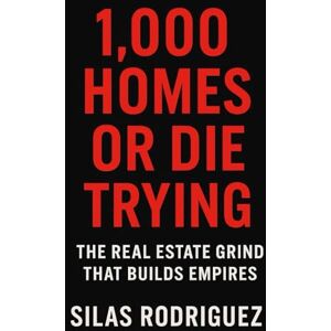 Rodriguez 1,000 HOMES OR DIE TRYING: The Real Estate Grind That Builds Empires Rodriguez 1,000 HOMES OR DIE TRYING: The Real Estate Grind That Builds Empires