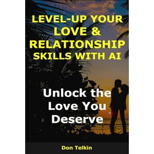 Telkin, Don Level-Up Your Love & Relationship Skills with AI: Unlock the Love You Deserve (AI for Self-Help) Telkin, Don Level-Up Your Love & Relationship Skills with AI: Unlock the Love You Deserve (AI for Self-Help)