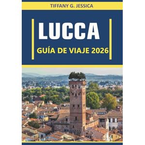 Jessica, Tiffany G. Lucca Guía de viaje 2026: Explorando la cultura, la gastronomía, la arquitectura, el arte, la historia, las tradiciones locales y la vida cotidiana en la ciudad más auténtica de la Toscana Jessica, Tiffany G. Lucca Guía de viaje 2026: Explorando la cultura, la gastronomía, la arquitectura, el arte, la historia, las tradiciones locales y la vida cotidiana en la ciudad más auténtica de la Toscana