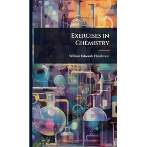 Henderson, William Edwards Exercises in Chemistry Henderson, William Edwards Exercises in Chemistry
