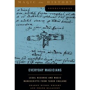 Wright, Sharon Hubbs Everyday Magicians: Legal Records and Magic Manuscripts from Tudor England (Magic in History Sourcebooks) Wright, Sharon Hubbs Everyday Magicians: Legal Records and Magic Manuscripts from Tudor England (Magic in History Sourcebooks)