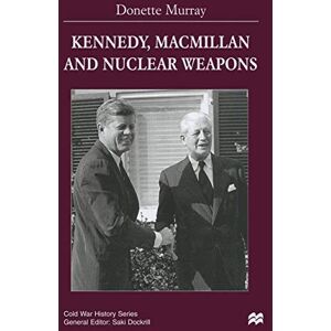 Murray, Donette Kennedy, Macmillan and Nuclear Weapons (Cold War History) Murray, Donette Kennedy, Macmillan and Nuclear Weapons (Cold War History)