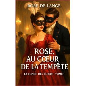 de l'Ange, Rose Rose au coeur de la tempête: La ronde des fleurs, T. 1 (La Ronde des Fleurs Roman sentimental historique) de l'Ange, Rose Rose au coeur de la tempête: La ronde des fleurs, T. 1 (La Ronde des Fleurs Roman sentimental historique)