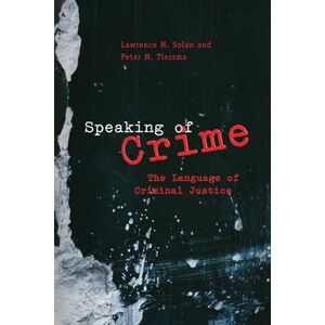 Solan, Lawrence M. Speaking of Crime: The Language of Criminal Justice (Chicago Series in Law and Society) Solan, Lawrence M. Speaking of Crime: The Language of Criminal Justice (Chicago Series in Law and Society)