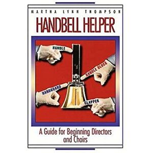 Thompson, Martha Handbell Helper: A Guide for Beginning Directors and Choirs Thompson, Martha Handbell Helper: A Guide for Beginning Directors and Choirs