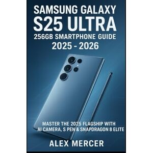 Mercer, Alex Samsung Galaxy S25 Ultra 256GB Smartphone User Guide 2025 2026: Master the 2025 Flagship with AI Camera, S Pen & Snapdragon 8 Elite Mercer, Alex Samsung Galaxy S25 Ultra 256GB Smartphone User Guide 2025 2026: Master the 2025 Flagship with AI Camera, S Pen & Snapdragon 8 Elite