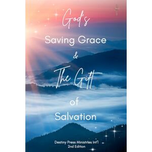 Staff, Destiny Press Ministries Int'l God’s Saving Grace and The Gift of Salvation: The Sinner's Road to the Cross Staff, Destiny Press Ministries Int'l God’s Saving Grace and The Gift of Salvation: The Sinner's Road to the Cross