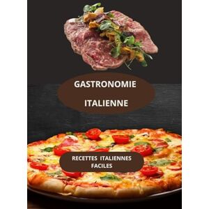 AHOLOUKPE, Herve GASTRONOMIE ITALIENNE: Recettes italienne faciles livre de cuisine italienne recettes italiennes maison AHOLOUKPE, Herve GASTRONOMIE ITALIENNE: Recettes italienne faciles livre de cuisine italienne recettes italiennes maison