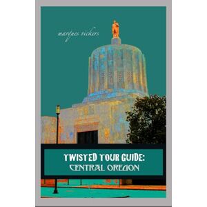 Vickers, Mark Twisted Tour Guide: Central Oregon: Shocking History, Discoveries, Scandals and Vice (Twisted Tour Guides Series) Vickers, Mark Twisted Tour Guide: Central Oregon: Shocking History, Discoveries, Scandals and Vice (Twisted Tour Guides Series)