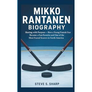 Sharp MIKKO RANTANEN BIOGRAPHY: Skating with Purpose — How a Young Finnish Star Became a Fan-Favorite and One of the Most Feared Scorers in North America Sharp MIKKO RANTANEN BIOGRAPHY: Skating with Purpose — How a Young Finnish Star Became a Fan-Favorite and One of the Most Feared Scorers in North America