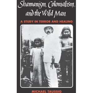 Michael Taussig Shamanism, Colonialism, and the Wild Man: A Study in Terror and Healing Michael Taussig Shamanism, Colonialism, and the Wild Man: A Study in Terror and Healing