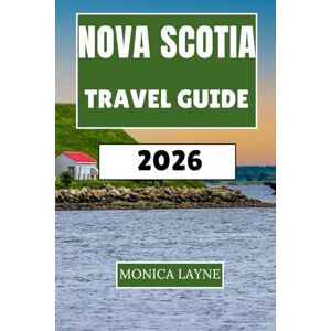 Layne, Monica Nova Scotia Travel Guide 2026: An Insider's Journey Through Seafood Capitals, Historic Ports, and Atlantic Canada's Most Scenic Provence Layne, Monica Nova Scotia Travel Guide 2026: An Insider's Journey Through Seafood Capitals, Historic Ports, and Atlantic Canada's Most Scenic Provence
