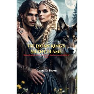 Brown, Laura D. The Lycan King's Silent Flame: She was forgotten by all… until he saw the fire no one else dared to touch. Brown, Laura D. The Lycan King's Silent Flame: She was forgotten by all… until he saw the fire no one else dared to touch.