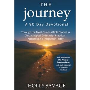Savage, Holly The Journey: A 90 Day Devotional Through the Most Famous Bible Stories in Chronological Order with Application & Insight for Today: Reflection Questions, Prayers, and Journal Prompts Included Savage, Holly The Journey: A 90 Day Devotional Through the Most Famous Bible Stories in Chronological Order with Application & Insight for Today: Reflection Questions, Prayers, and Journal Prompts Included
