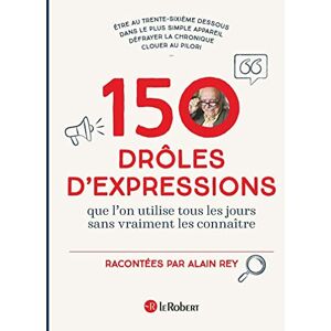Rey, Alain 150 drôles d'expressions Que l'on utilisait tous les jours sans vraiment les connaître Rey, Alain 150 drôles d'expressions Que l'on utilisait tous les jours sans vraiment les connaître