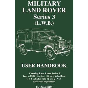 Jaguar Land Rover Limited Military Land Rover Series 3 (L.W.B.) User Handbook: Part no. 608179 Jaguar Land Rover Limited Military Land Rover Series 3 (L.W.B.) User Handbook: Part no. 608179