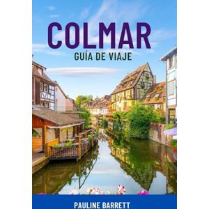 Barrett, Pauline COLMAR GUÍA DE VIAJE: Explora la ciudad de cuento de hadas de Francia: atracciones principales, rutas del vino, paseos por el casco antiguo, joyas ... inteligentes para todos los viajeros Barrett, Pauline COLMAR GUÍA DE VIAJE: Explora la ciudad de cuento de hadas de Francia: atracciones principales, rutas del vino, paseos por el casco antiguo, joyas ... inteligentes para todos los viajeros