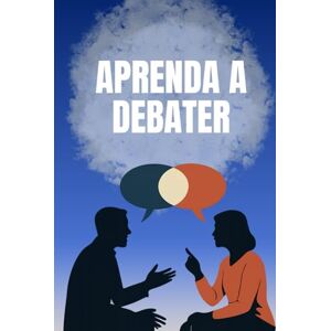 DA COSTA, Glaucia Aprenda a Debater: Desenvolva confiança, pense com clareza e vença com ideias Transforme argumentos em poder, confiança em voz Aprenda a ... pessoal livro em português BR / 15cmX23cm DA COSTA, Glaucia Aprenda a Debater: Desenvolva confiança, pense com clareza e vença com ideias Transforme argumentos em poder, confiança em voz Aprenda a ... pessoal livro em português BR / 15cmX23cm